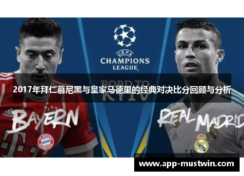 2017年拜仁慕尼黑与皇家马德里的经典对决比分回顾与分析